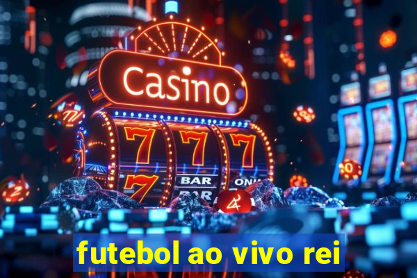 futebol ao vivo rei